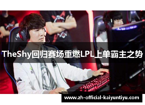 TheShy回归赛场重燃LPL上单霸主之势